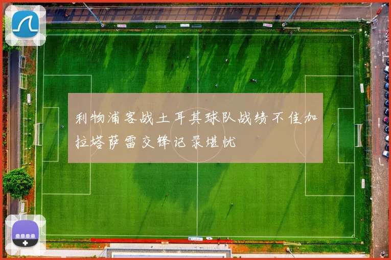 利物浦客战土耳其球队战绩不佳加拉塔萨雷交锋记录堪忧