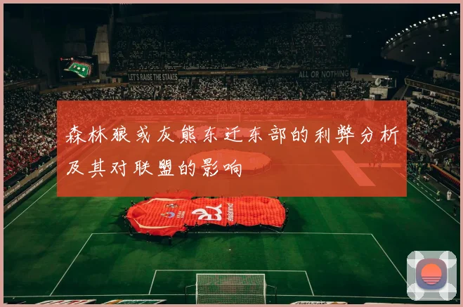 森林狼或灰熊东迁东部的利弊分析及其对联盟的影响